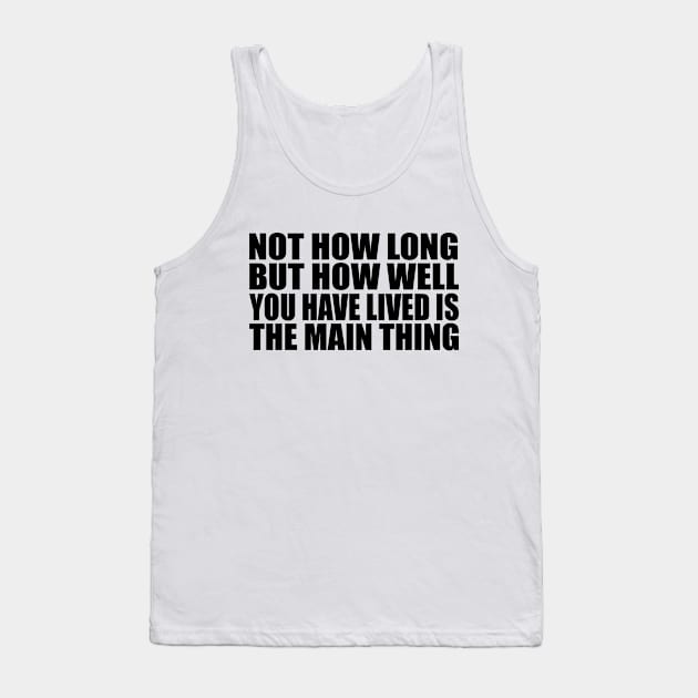 Not how long, but how well you have lived is the main thing Tank Top by Geometric Designs